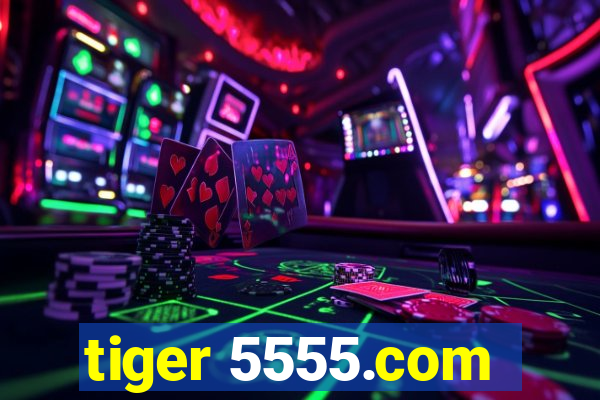 tiger 5555.com